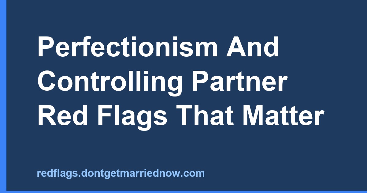 Perfectionism And Controlling Partner Red Flags That Matter