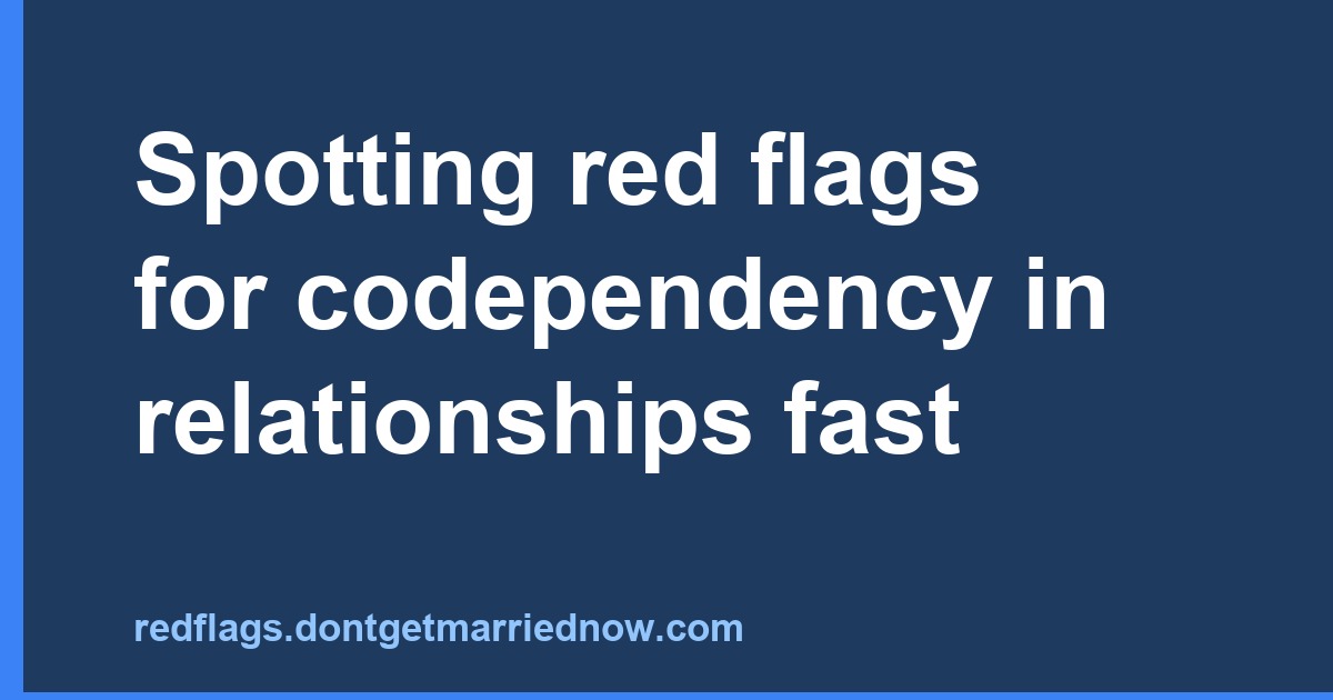 Spotting red flags for codependency in relationships fast