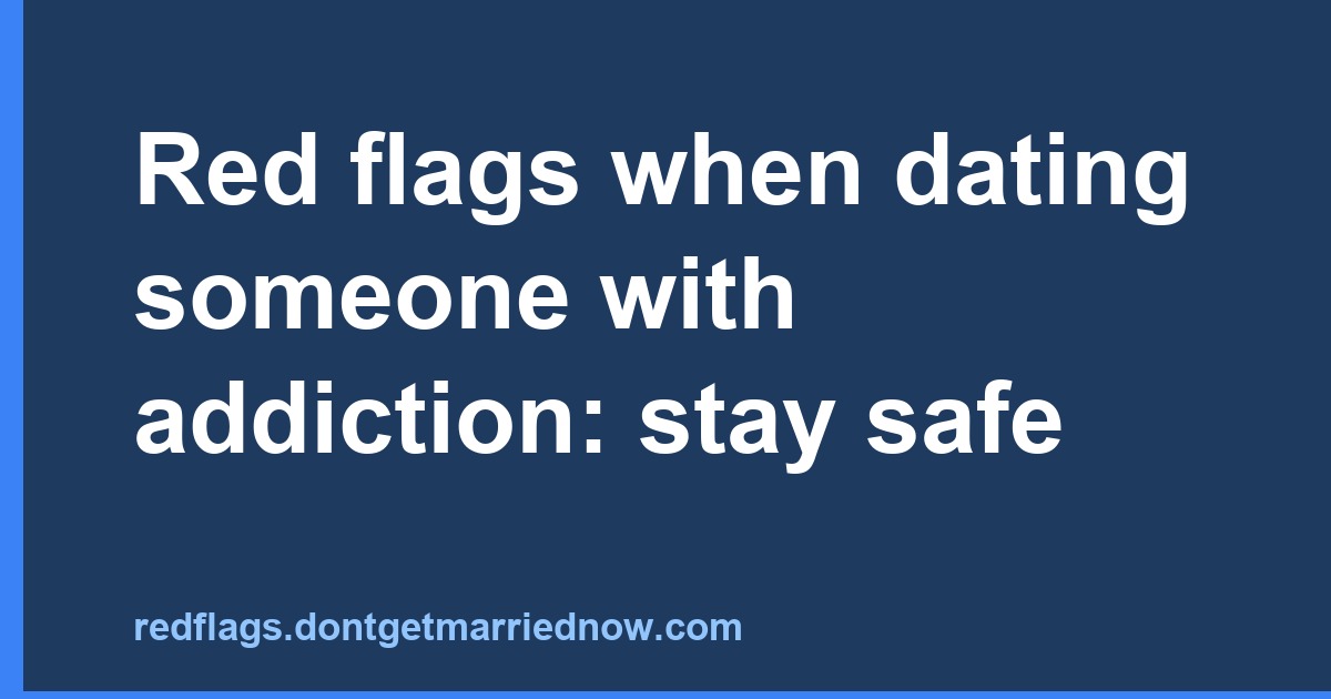 Red flags when dating someone with addiction: stay safe