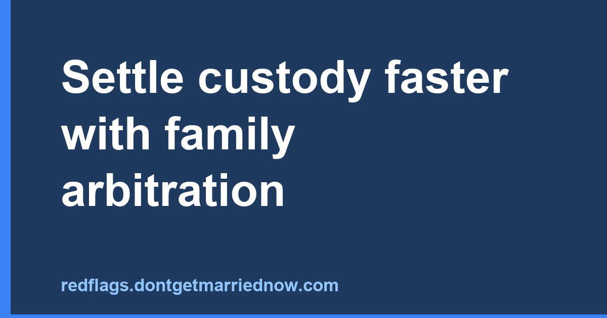 Settle custody faster with family arbitration