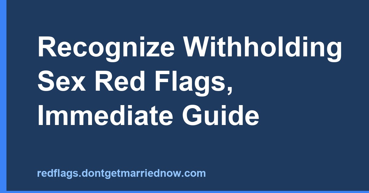 Recognize Withholding Sex Red Flags, Immediate Guide